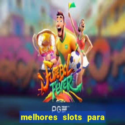 melhores slots para ganhar dinheiro